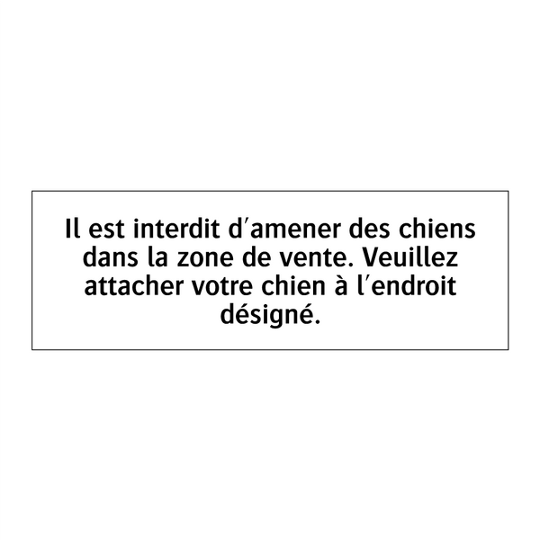Il est interdit d'amener des chiens dans la zone de vente. Veuillez attacher votre chien à l'endroit désigné.