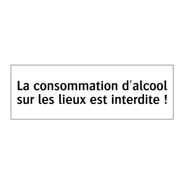 La consommation d'alcool sur les lieux est interdite !