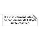 Il est strictement interdit de consommer de l'alcool sur le chantier.