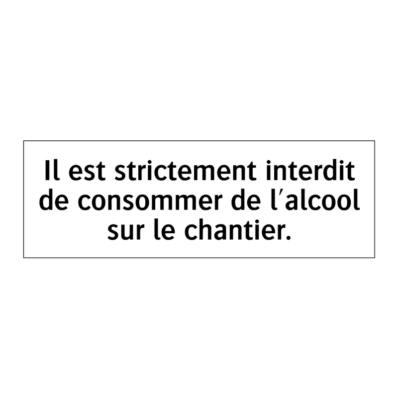 Il est strictement interdit de consommer de l'alcool sur le chantier.