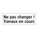 Ne pas changer ! Travaux en cours