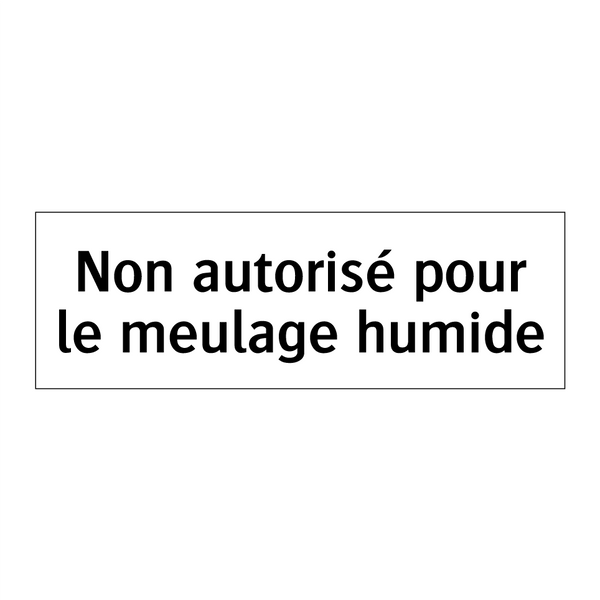 Non autorisé pour le meulage humide