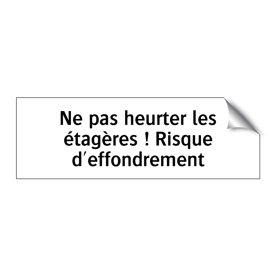 Ne pas heurter les étagères ! Risque d'effondrement