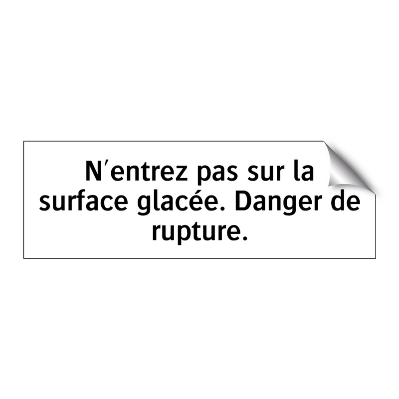 N'entrez pas sur la surface glacée. Danger de rupture.