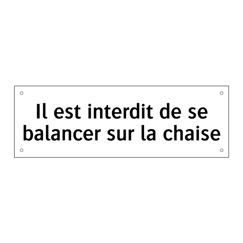 Il est interdit de se balancer sur la chaise