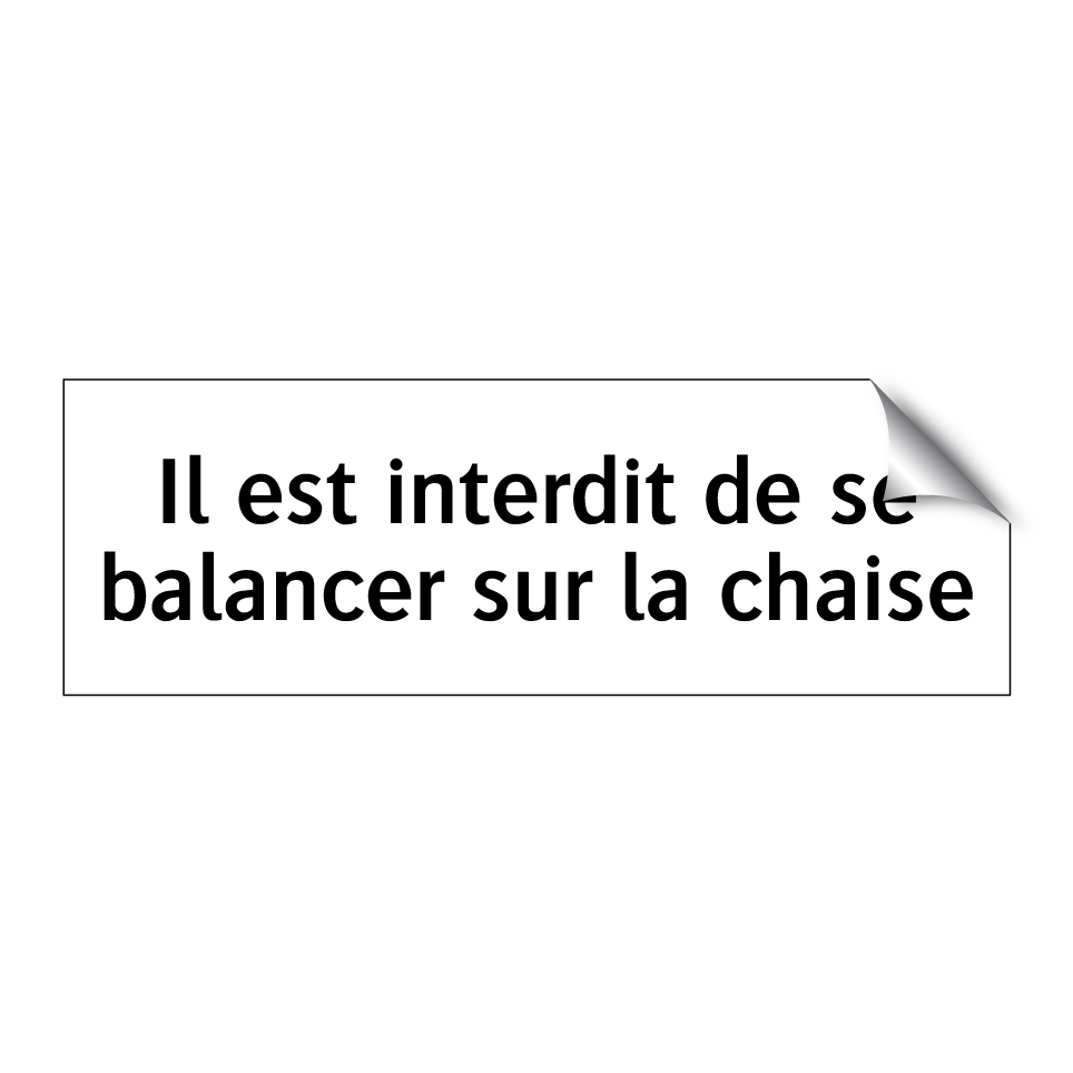 Il est interdit de se balancer sur la chaise