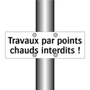 Travaux par points chauds interdits !