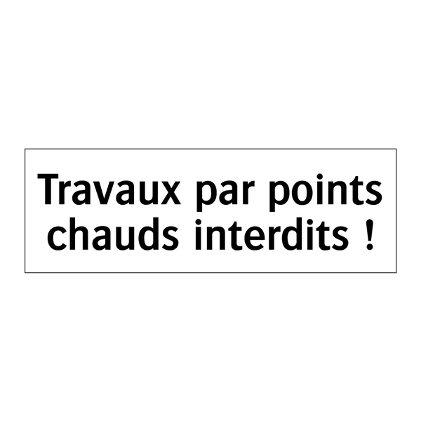 Travaux par points chauds interdits !