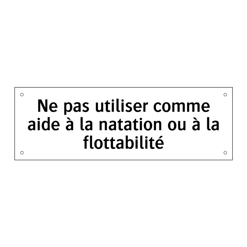 Ne pas utiliser comme aide à la natation ou à la flottabilité