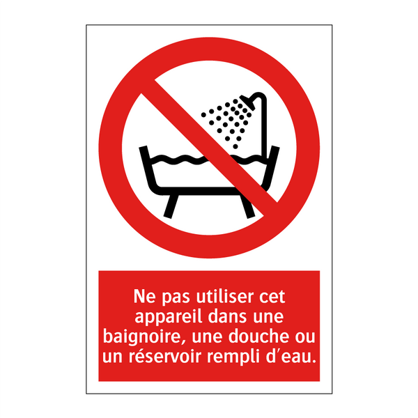 Ne pas utiliser cet appareil dans une baignoire, une douche ou un réservoir rempli d'eau.