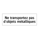 Ne transportez pas d'objets métalliques