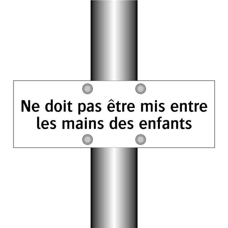 Ne doit pas être mis entre les mains des enfants