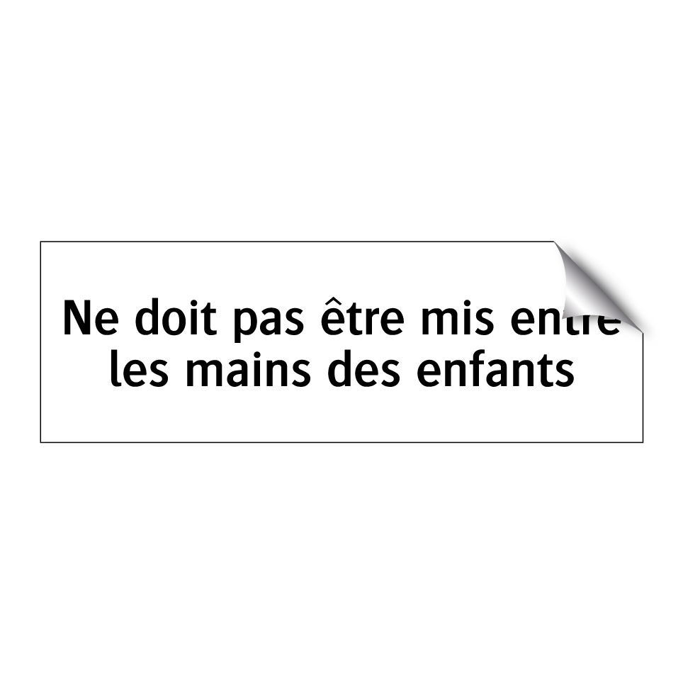 Ne doit pas être mis entre les mains des enfants
