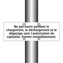 Ne pas ouvrir pendant le chargement, le déchargement et le dégazage sans l'autorisation du capitaine. Fermer immédiatement.