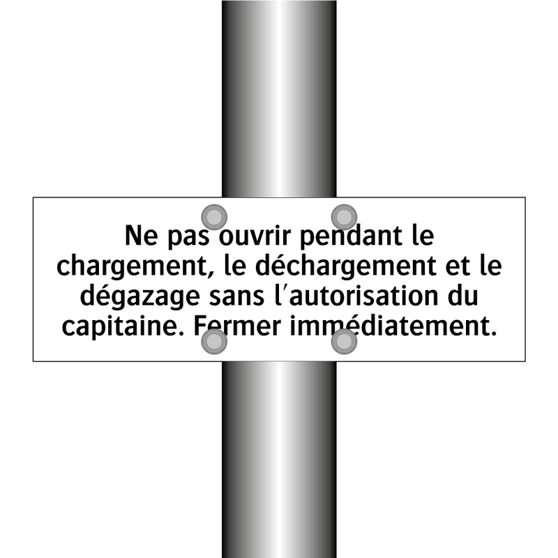 Ne pas ouvrir pendant le chargement, le déchargement et le dégazage sans l'autorisation du capitaine. Fermer immédiatement.