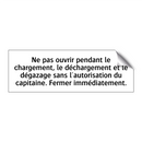 Ne pas ouvrir pendant le chargement, le déchargement et le dégazage sans l'autorisation du capitaine. Fermer immédiatement.