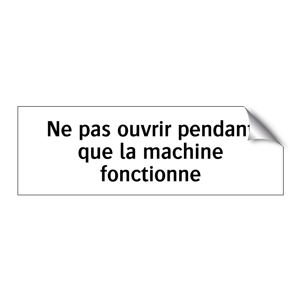Ne pas ouvrir pendant que la machine fonctionne