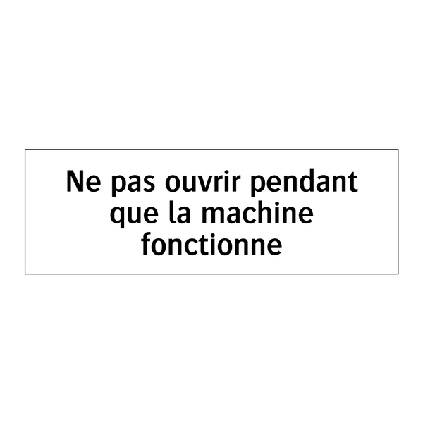 Ne pas ouvrir pendant que la machine fonctionne
