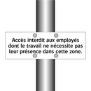 Accès interdit aux employés dont le travail ne nécessite pas leur présence dans cette zone.