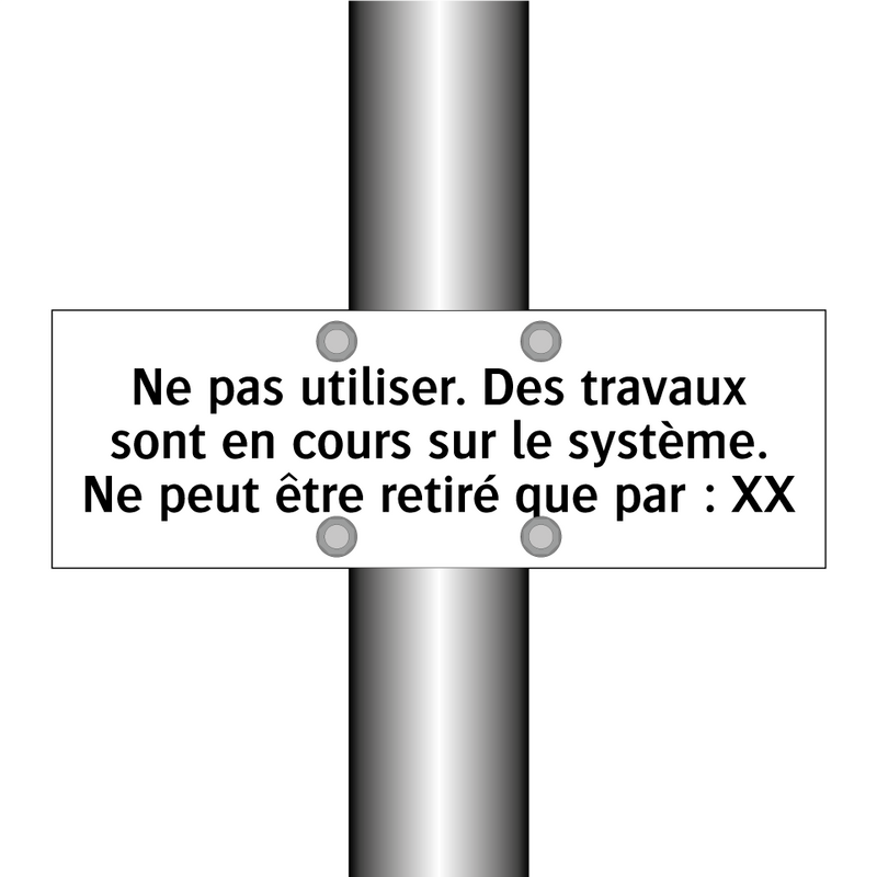 Ne pas utiliser. Des travaux sont en cours sur le système. Ne peut être retiré que par : XX