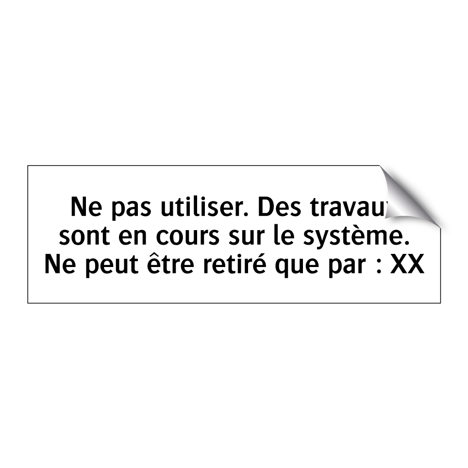 Ne pas utiliser. Des travaux sont en cours sur le système. Ne peut être retiré que par : XX
