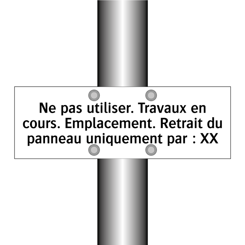 Ne pas utiliser. Travaux en cours. Emplacement. Retrait du panneau uniquement par : XX