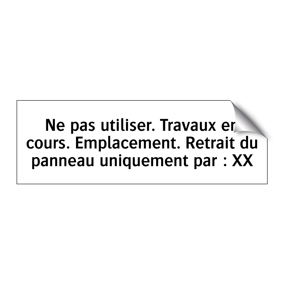 Ne pas utiliser. Travaux en cours. Emplacement. Retrait du panneau uniquement par : XX