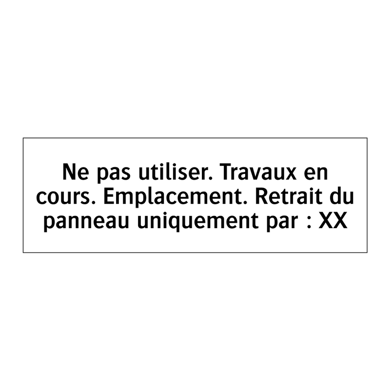 Ne pas utiliser. Travaux en cours. Emplacement. Retrait du panneau uniquement par : XX