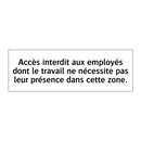 Accès interdit aux employés dont le travail ne nécessite pas leur présence dans cette zone.