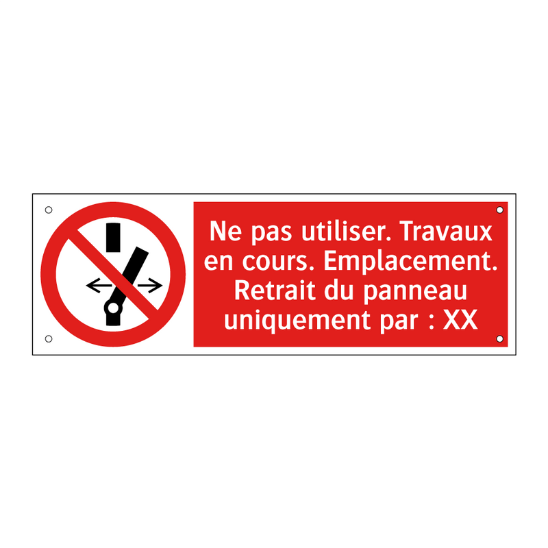 Ne pas utiliser. Travaux en cours. Emplacement. Retrait du panneau uniquement par : XX
