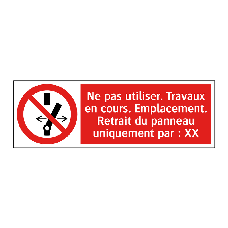 Ne pas utiliser. Travaux en cours. Emplacement. Retrait du panneau uniquement par : XX