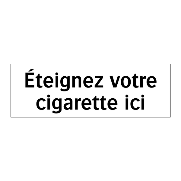Éteignez votre cigarette ici