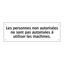 Les personnes non autorisées ne sont pas autorisées à utiliser les machines.