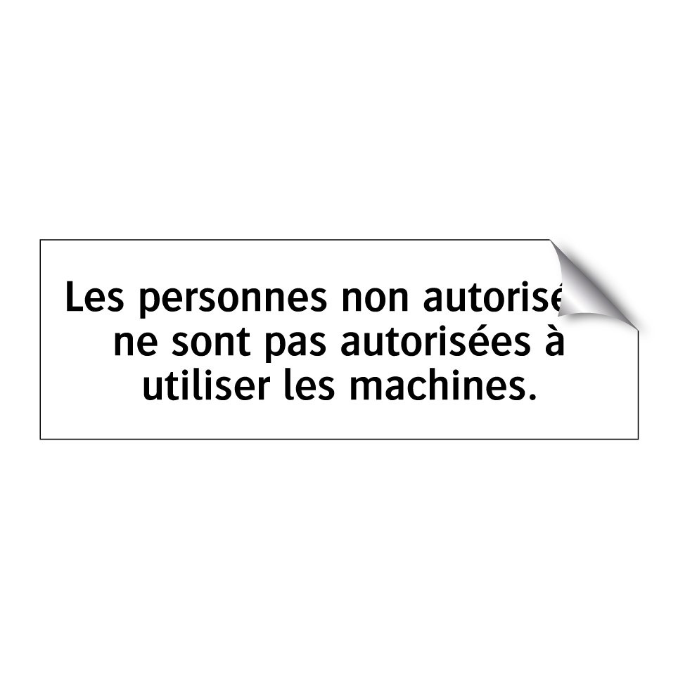Les personnes non autorisées ne sont pas autorisées à utiliser les machines.