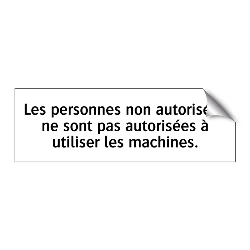 Les personnes non autorisées ne sont pas autorisées à utiliser les machines.