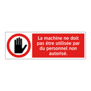 La machine ne doit pas être utilisée par du personnel non autorisé.