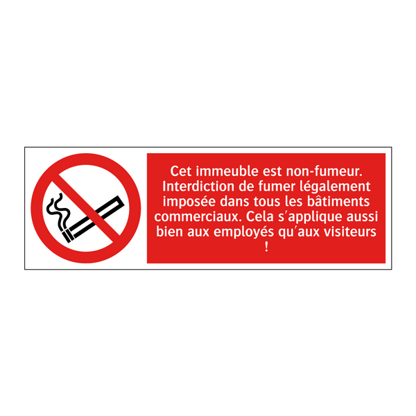 Cet immeuble est non-fumeur. Interdiction de fumer légalement imposée dans tous les bâtiments commerciaux. Cela s'applique aussi bien aux employés qu'aux visiteurs !