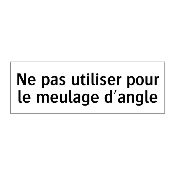 Ne pas utiliser pour le meulage d'angle