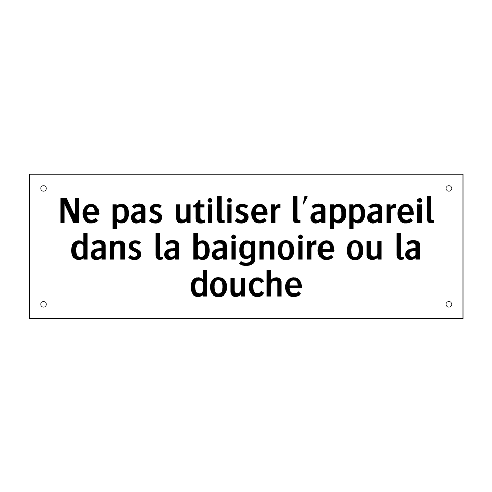 Ne pas utiliser l'appareil dans la baignoire ou la douche