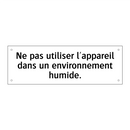 Ne pas utiliser l'appareil dans un environnement humide.