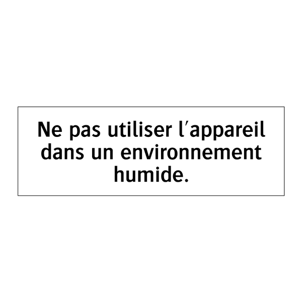 Ne pas utiliser l'appareil dans un environnement humide.