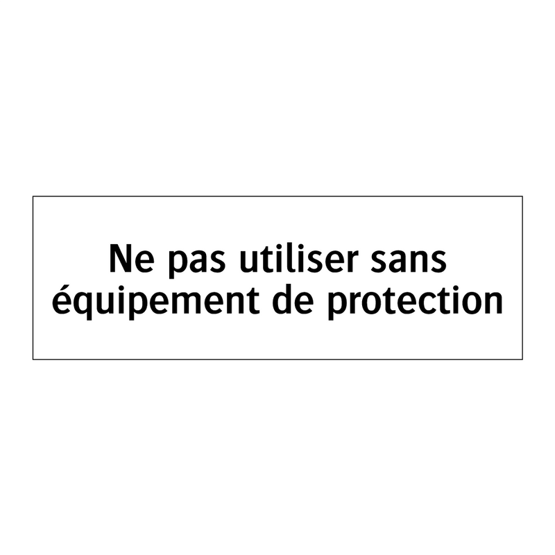 Ne pas utiliser sans équipement de protection
