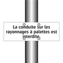 La conduite sur les rayonnages à palettes est interdite.