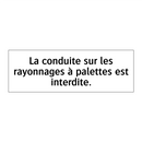 La conduite sur les rayonnages à palettes est interdite.