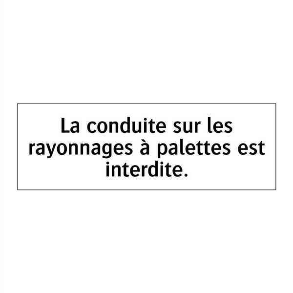 La conduite sur les rayonnages à palettes est interdite.