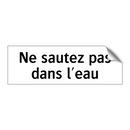 Ne sautez pas dans l'eau