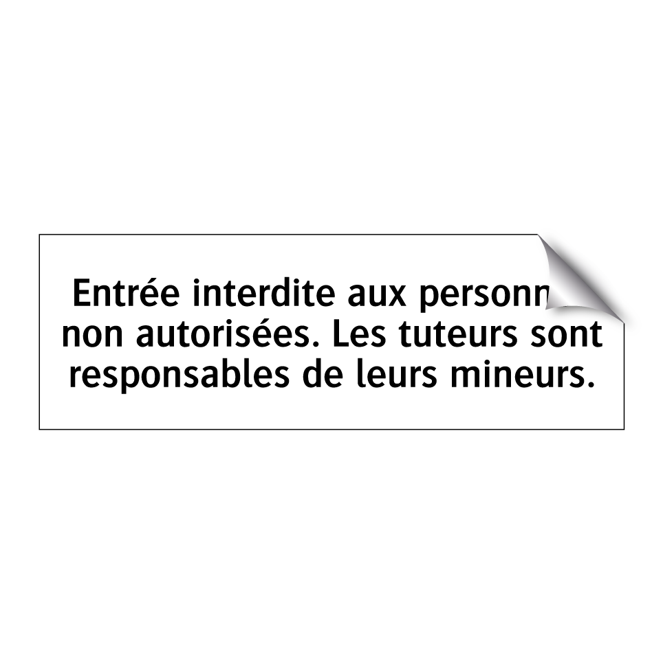 Entrée interdite aux personnes non autorisées. Les tuteurs sont responsables de leurs mineurs.