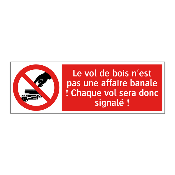 Le vol de bois n'est pas une affaire banale ! Chaque vol sera donc signalé !