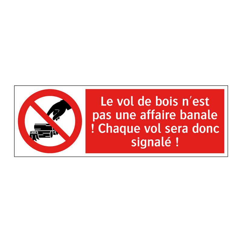 Le vol de bois n'est pas une affaire banale ! Chaque vol sera donc signalé !
