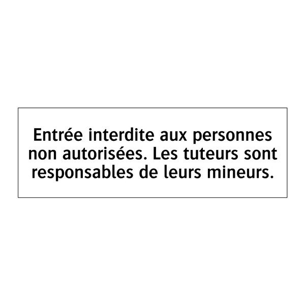 Entrée interdite aux personnes non autorisées. Les tuteurs sont responsables de leurs mineurs.